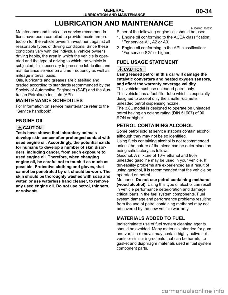 MITSUBISHI 380 2005  Workshop Manual LUBRICATION AND MAINTENANCE
GENERAL00-34
LUBRICATION AND MAINTENANCEM1001001200336
Maintenance and lubrication service recommenda-
tions have been compiled to provide maximum pro-
tection for the vehi