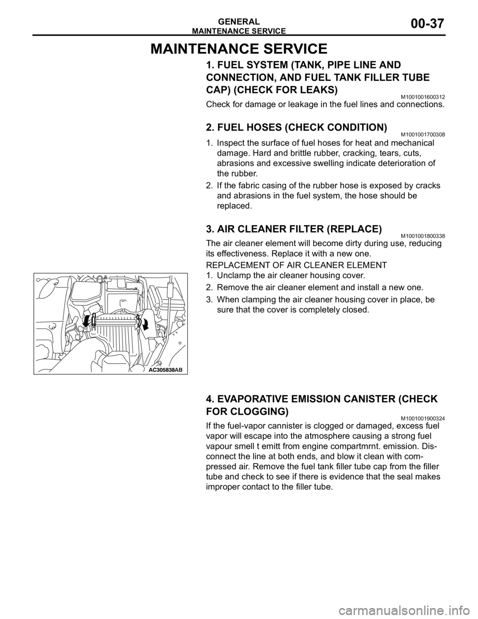 MITSUBISHI 380 2005  Workshop Manual MAINTENANCE SERVICE
GENERAL00-37
MAINTENANCE SERVICE
1. FUEL SYSTEM (TANK, PIPE LINE AND 
CONNECTION, AND FUEL TANK FILLER TUBE 
CAP) (CHECK FOR LEAKS)
M1001001600312
Check for damage or leakage in th