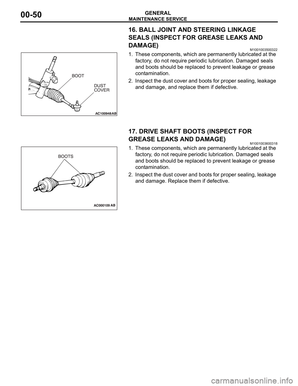 MITSUBISHI 380 2005  Workshop Manual MAINTENANCE SERVICE
GENERAL00-50
16. BALL JOINT AND STEERING LINKAGE 
SEALS (INSPECT FOR GREASE LEAKS AND 
DAMAGE)
M1001003500322
1. These components, which are permanently lubricated at the 
factory,