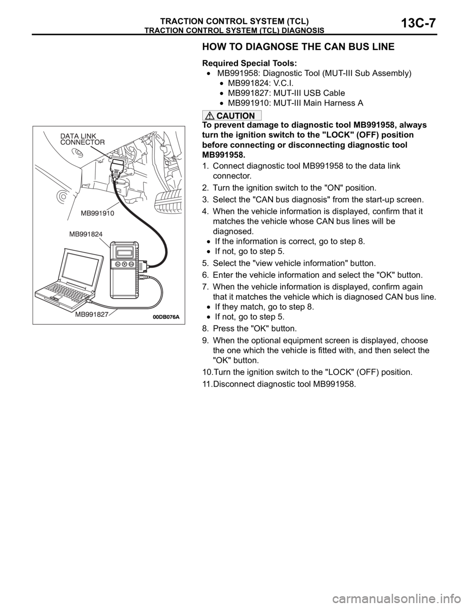 MITSUBISHI 380 2005  Workshop Manual TRACTION CONTROL SYSTEM (TCL) DIAGNOSIS
TRACTION CONTROL SYSTEM (TCL)13C-7
HOW TO DIAGNOSE THE CAN BUS LINE
Required Special Tools:
 MB991958: Diagnostic Tool (MUT-III Sub Assembly)
MB991824: V.C.I.
M