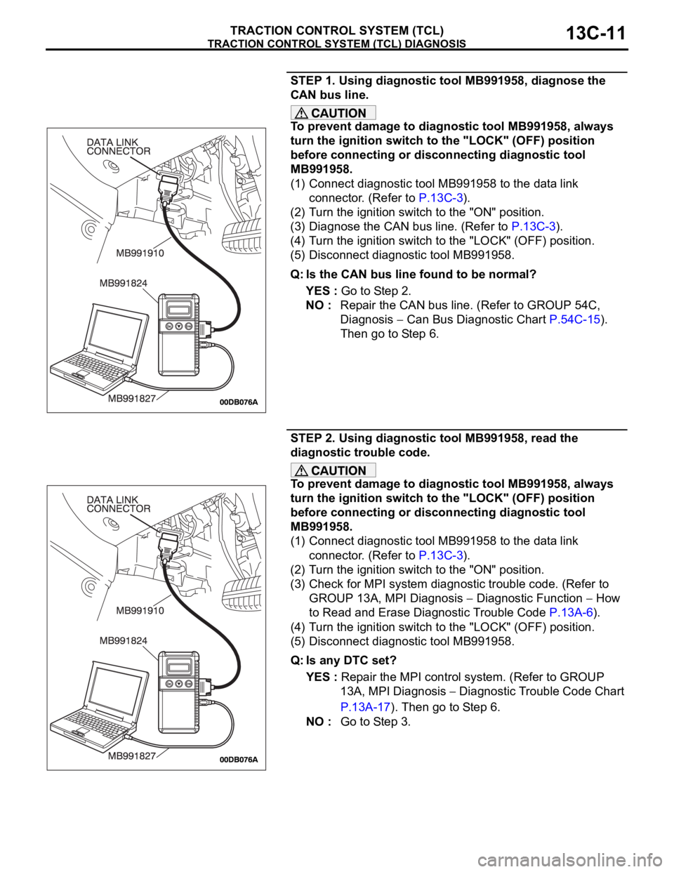MITSUBISHI 380 2005  Workshop Manual TRACTION CONTROL SYSTEM (TCL) DIAGNOSIS
TRACTION CONTROL SYSTEM (TCL)13C-11
STEP 1. Using diagnostic tool MB991958, diagnose the 
CAN bus line.
To prevent damage to diagnostic tool MB991958, always 
t