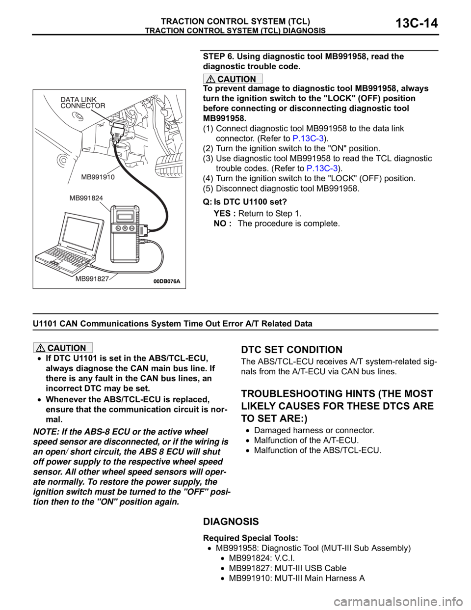 MITSUBISHI 380 2005  Workshop Manual TRACTION CONTROL SYSTEM (TCL) DIAGNOSIS
TRACTION CONTROL SYSTEM (TCL)13C-14
STEP 6. Using diagnostic tool MB991958, read the 
diagnostic trouble code.
To prevent damage to diagnostic tool MB991958, al