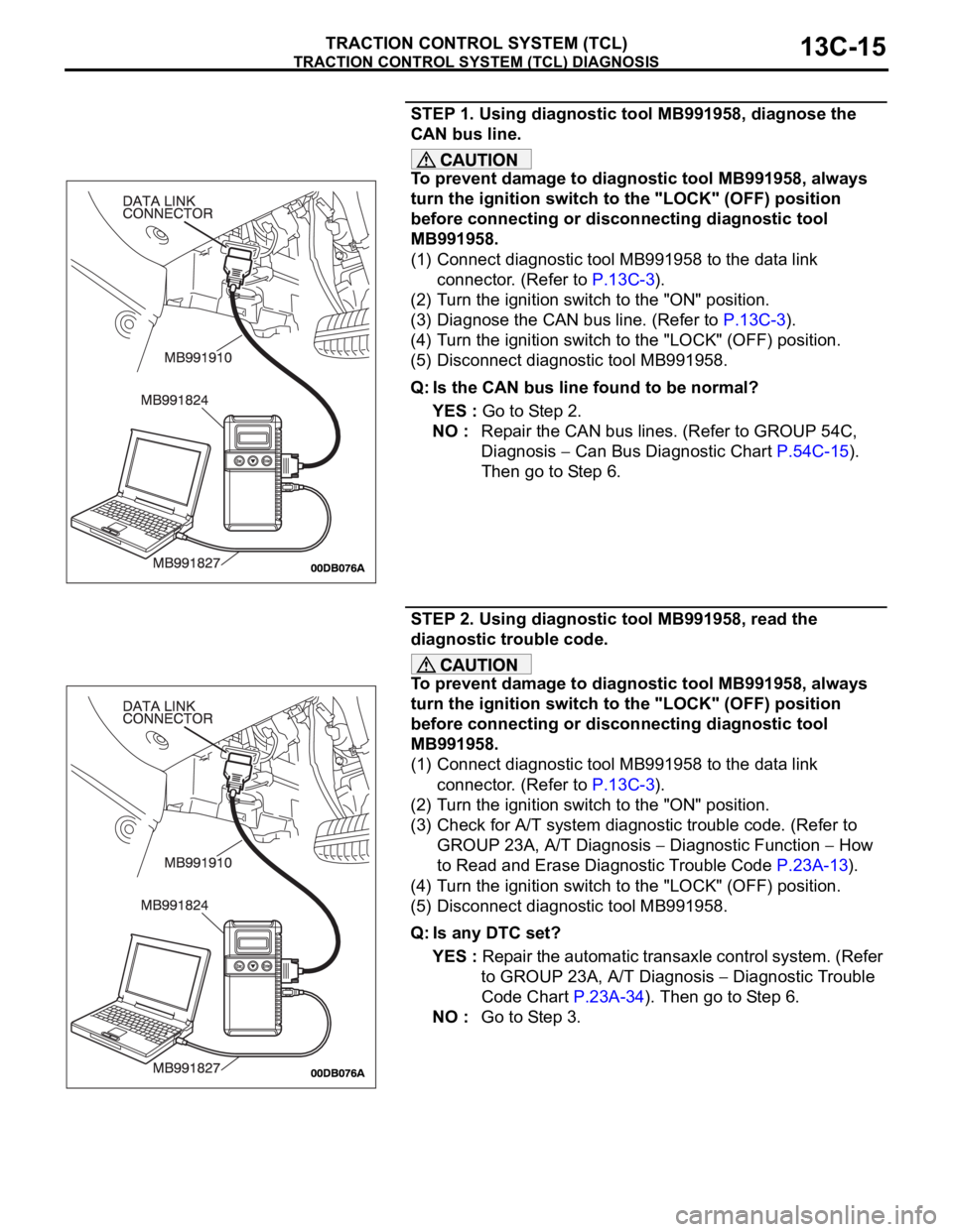 MITSUBISHI 380 2005  Workshop Manual TRACTION CONTROL SYSTEM (TCL) DIAGNOSIS
TRACTION CONTROL SYSTEM (TCL)13C-15
STEP 1. Using diagnostic tool MB991958, diagnose the 
CAN bus line.
To prevent damage to diagnostic tool MB991958, always 
t