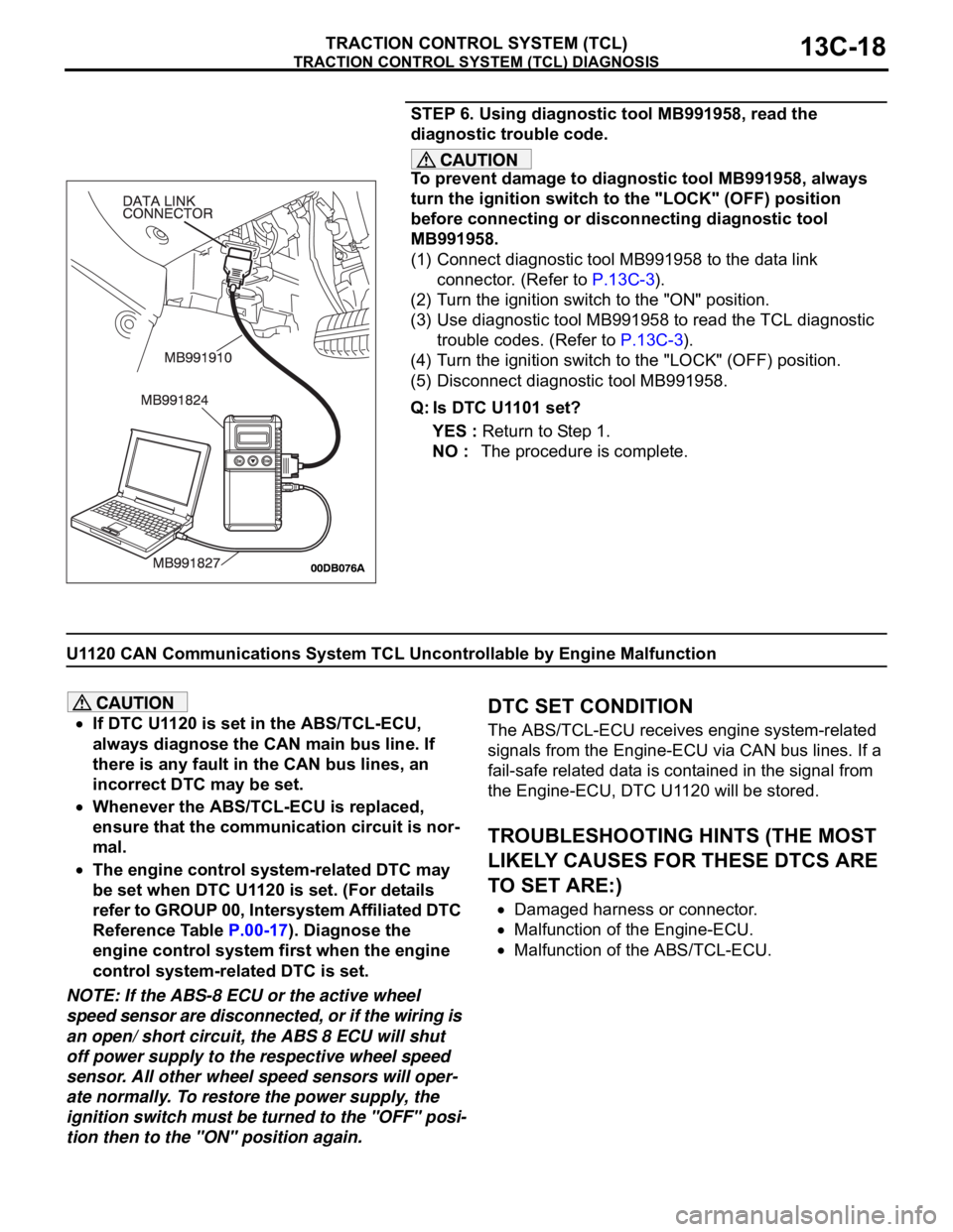 MITSUBISHI 380 2005  Workshop Manual TRACTION CONTROL SYSTEM (TCL) DIAGNOSIS
TRACTION CONTROL SYSTEM (TCL)13C-18
STEP 6. Using diagnostic tool MB991958, read the 
diagnostic trouble code.
To prevent damage to diagnostic tool MB991958, al