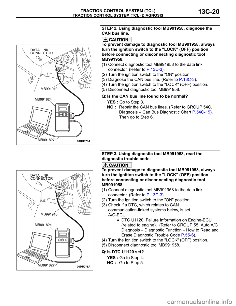 MITSUBISHI 380 2005  Workshop Manual TRACTION CONTROL SYSTEM (TCL) DIAGNOSIS
TRACTION CONTROL SYSTEM (TCL)13C-20
STEP 2. Using diagnostic tool MB991958, diagnose the 
CAN bus line.
To prevent damage to diagnostic tool MB991958, always 
t