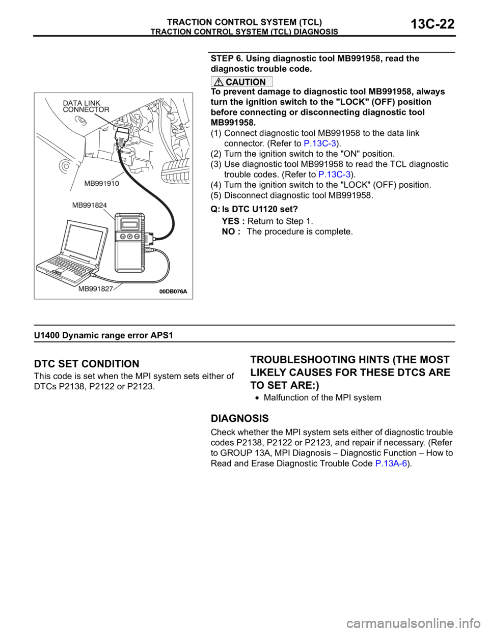 MITSUBISHI 380 2005  Workshop Manual TRACTION CONTROL SYSTEM (TCL) DIAGNOSIS
TRACTION CONTROL SYSTEM (TCL)13C-22
STEP 6. Using diagnostic tool MB991958, read the 
diagnostic trouble code.
To prevent damage to diagnostic tool MB991958, al