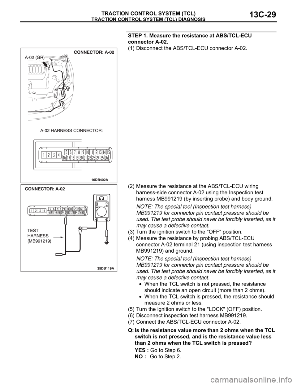 MITSUBISHI 380 2005  Workshop Manual TRACTION CONTROL SYSTEM (TCL) DIAGNOSIS
TRACTION CONTROL SYSTEM (TCL)13C-29
STEP 1. Measure the resistance at ABS/TCL-ECU 
connector A-02.
(1) Disconnect the ABS/TCL-ECU connector A-02.
(2) Measure th