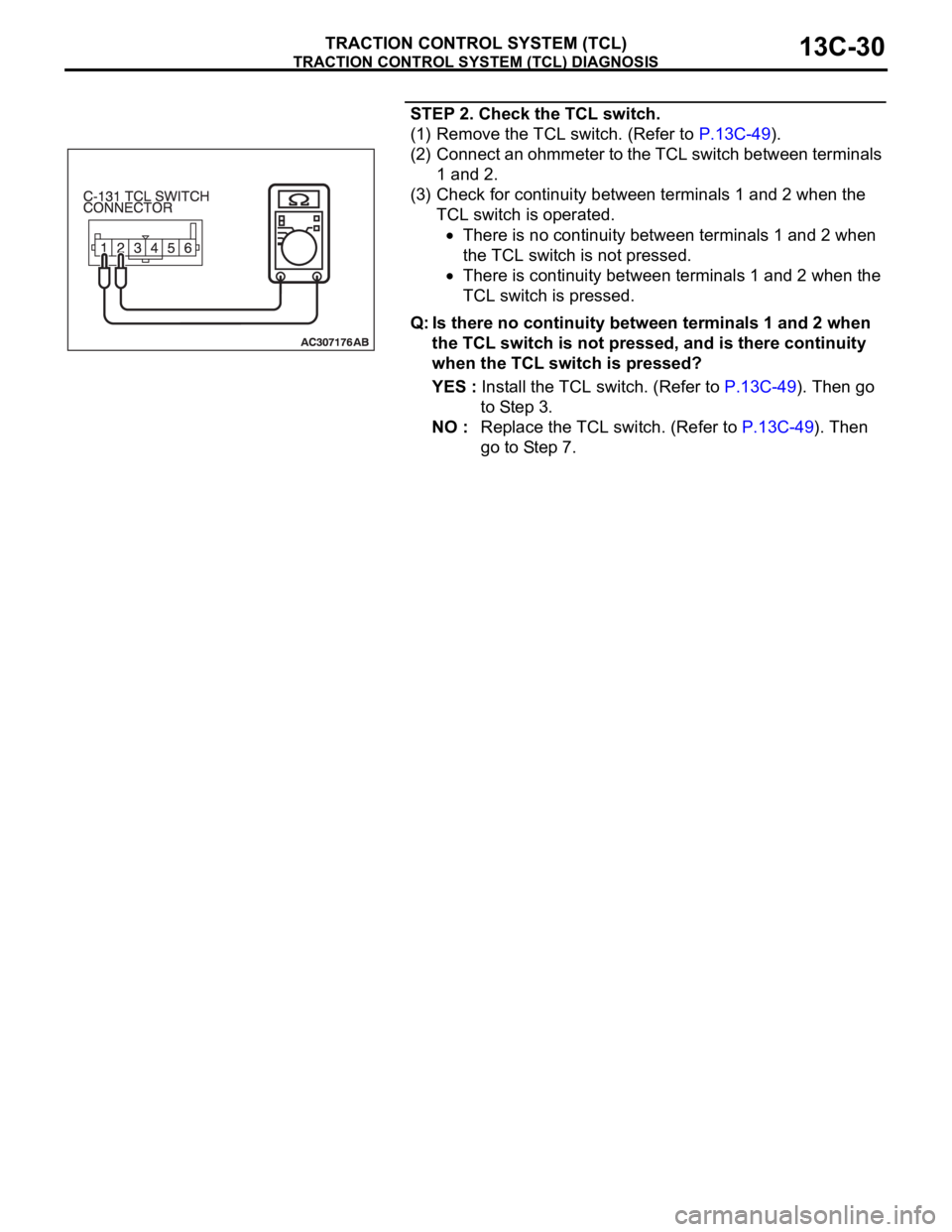 MITSUBISHI 380 2005  Workshop Manual TRACTION CONTROL SYSTEM (TCL) DIAGNOSIS
TRACTION CONTROL SYSTEM (TCL)13C-30
STEP 2. Check the TCL switch.
(1) Remove the TCL switch. (Refer to P.13C-49).
(2) Connect an ohmmeter to the TCL switch betw