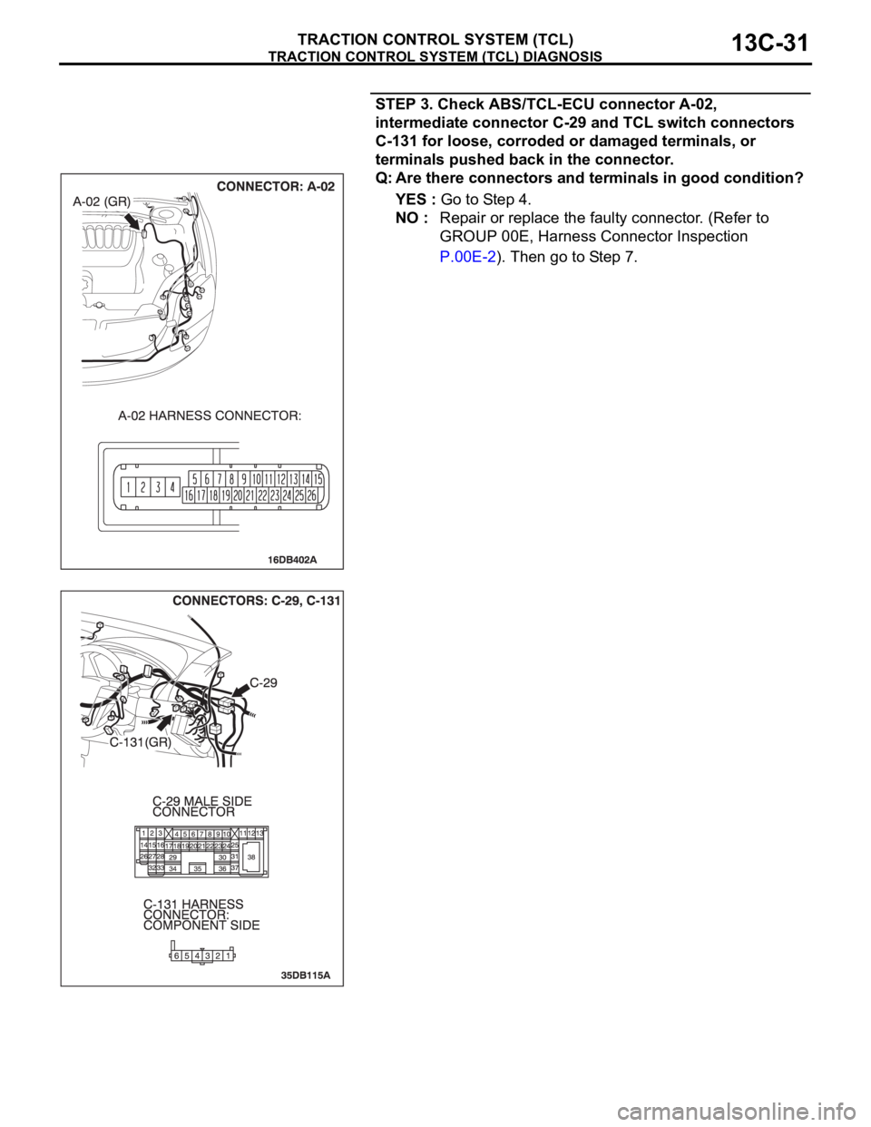 MITSUBISHI 380 2005  Workshop Manual TRACTION CONTROL SYSTEM (TCL) DIAGNOSIS
TRACTION CONTROL SYSTEM (TCL)13C-31
STEP 3. Check ABS/TCL-ECU connector A-02, 
intermediate connector C-29 and TCL switch connectors 
C-131 for loose, corroded 