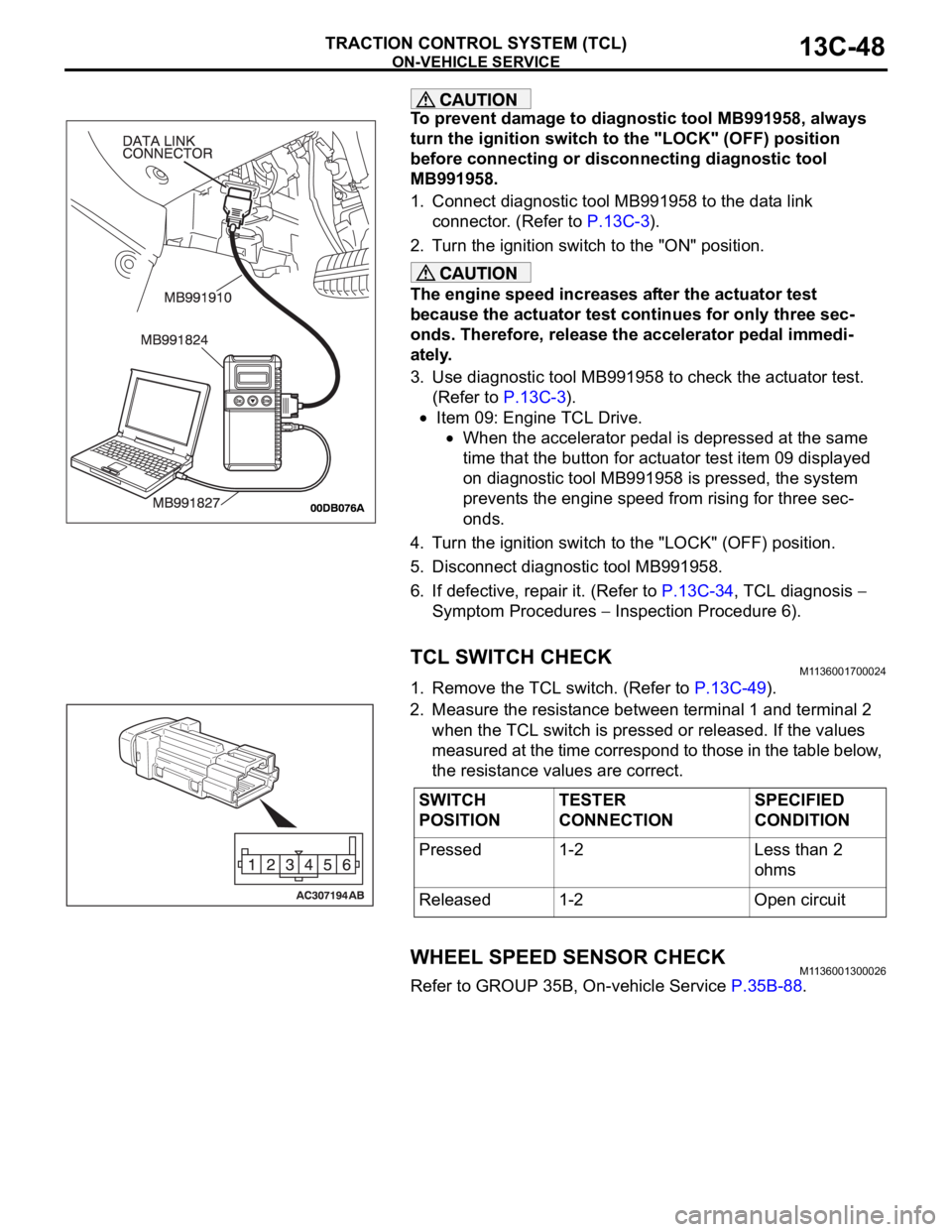 MITSUBISHI 380 2005  Workshop Manual ON-VEHICLE SERVICE
TRACTION CONTROL SYSTEM (TCL)13C-48
To prevent damage to diagnostic tool MB991958, always 
turn the ignition switch to the "LOCK" (OFF) position 
before connecting or discon