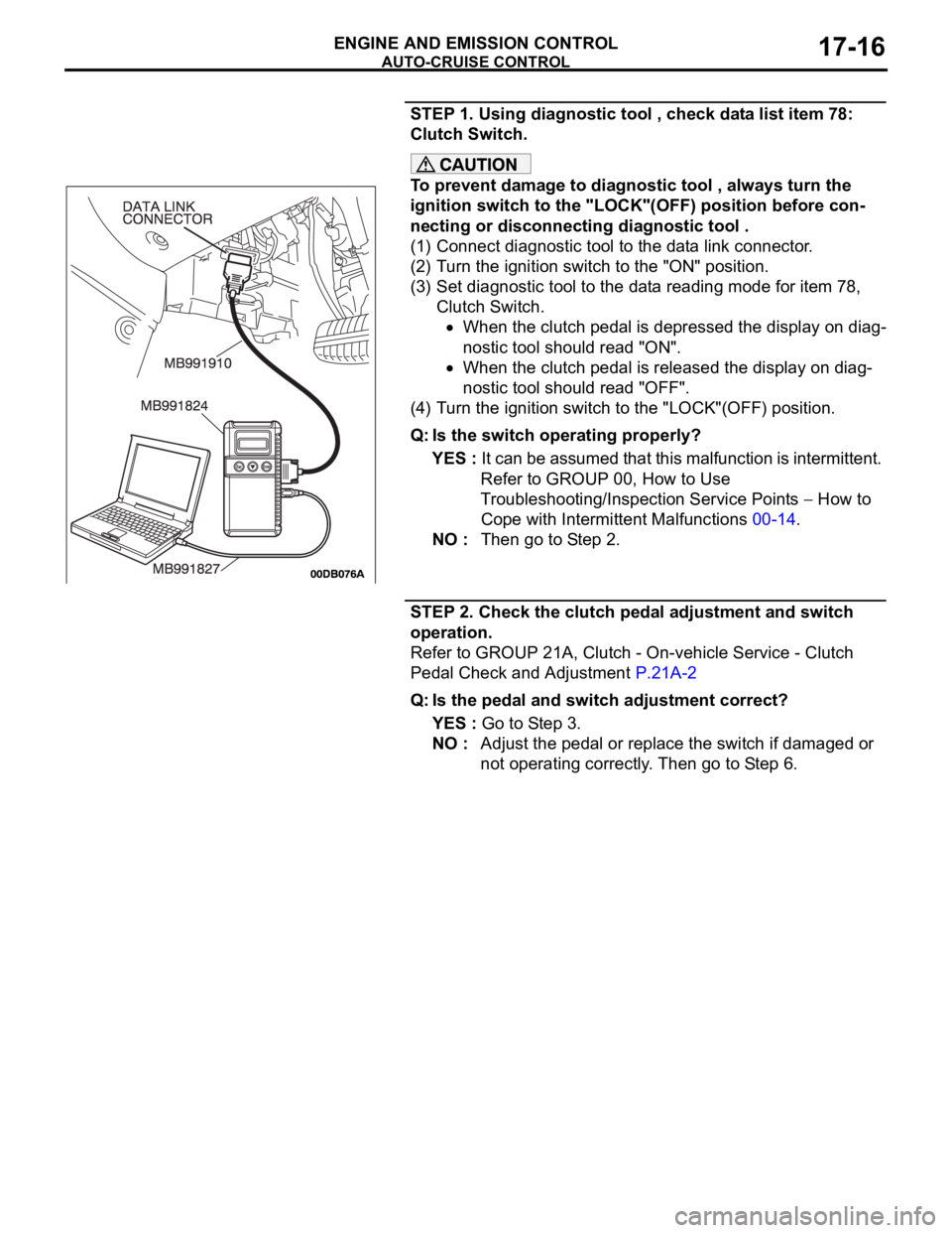 MITSUBISHI 380 2005  Workshop Manual AUTO-CRUISE CONTROL
ENGINE AND EMISSION CONTROL17-16
STEP 1. Using diagnostic tool , check data list item 78: 
Clutch Switch.
To prevent damage to diagnostic tool , always turn the 
ignition switch to