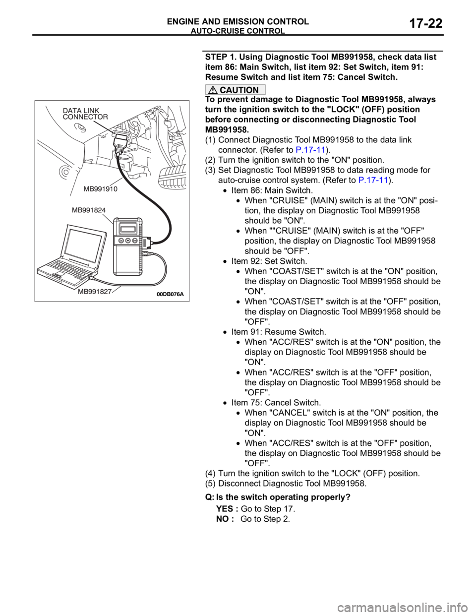 MITSUBISHI 380 2005  Workshop Manual AUTO-CRUISE CONTROL
ENGINE AND EMISSION CONTROL17-22
STEP 1. Using Diagnostic Tool MB991958, check data list 
item 86: Main Switch, list item 92: Set Switch, item 91: 
Resume Switch and list item 75: 
