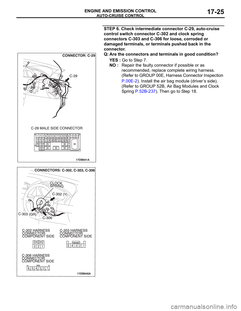 MITSUBISHI 380 2005  Workshop Manual AUTO-CRUISE CONTROL
ENGINE AND EMISSION CONTROL17-25
STEP 6. Check intermediate connector C-29, auto-cruise 
control switch connector C-302 and clock spring 
connectors C-303 and C-306 for loose, corr