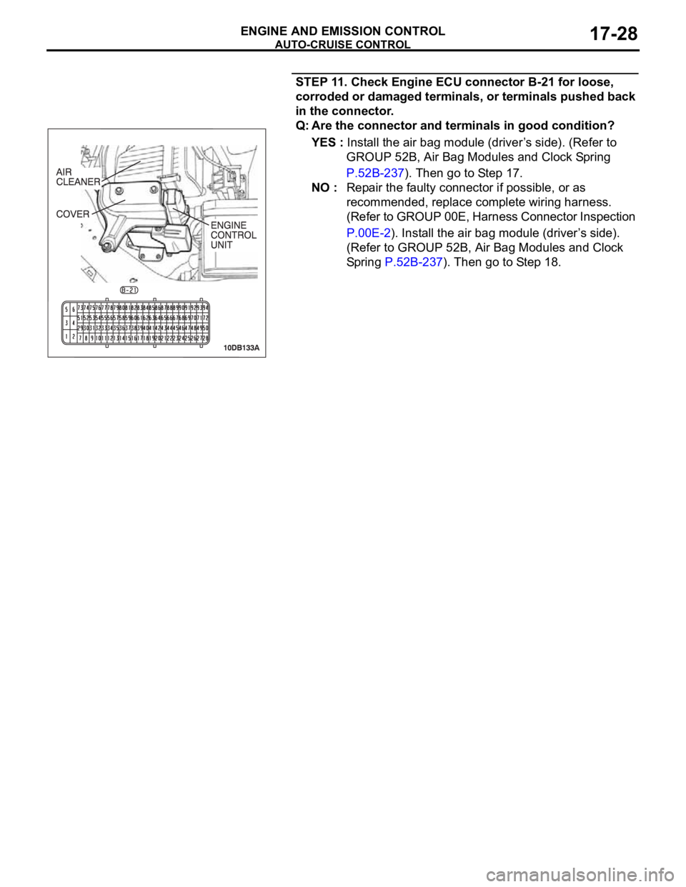 MITSUBISHI 380 2005  Workshop Manual AUTO-CRUISE CONTROL
ENGINE AND EMISSION CONTROL17-28
STEP 11. Check Engine ECU connector B-21 for loose, 
corroded or damaged terminals, or terminals pushed back 
in the connector.
Q: Are the connecto