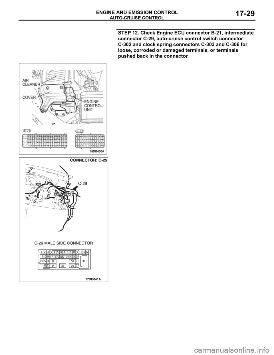 MITSUBISHI 380 2005  Workshop Manual AUTO-CRUISE CONTROL
ENGINE AND EMISSION CONTROL17-29
STEP 12. Check Engine ECU connector B-21, intermediate 
connector C-29, auto-cruise control switch connector 
C-302 and clock spring connectors C-3