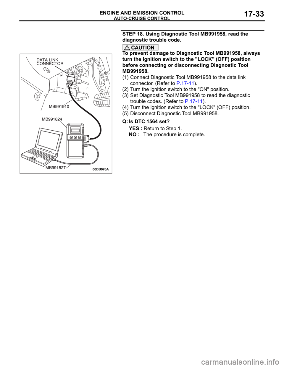 MITSUBISHI 380 2005  Workshop Manual AUTO-CRUISE CONTROL
ENGINE AND EMISSION CONTROL17-33
STEP 18. Using Diagnostic Tool MB991958, read the 
diagnostic trouble code.
To prevent damage to Diagnostic Tool MB991958, always 
turn the ignitio