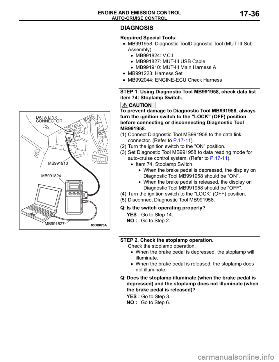 MITSUBISHI 380 2005  Workshop Manual AUTO-CRUISE CONTROL
ENGINE AND EMISSION CONTROL17-36
DIAGNOSIS
Required Special Tools:
MB991958: Diagnostic ToolDiagnostic Tool (MUT-III Sub 
Assembly)
MB991824: V.C.I.
MB991827: MUT-III USB Cable
MB9