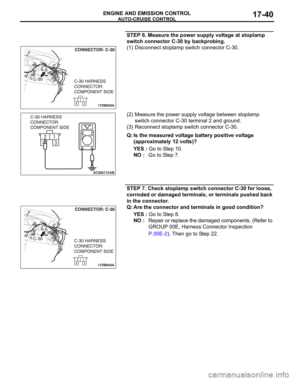 MITSUBISHI 380 2005  Workshop Manual AUTO-CRUISE CONTROL
ENGINE AND EMISSION CONTROL17-40
STEP 6. Measure the power supply voltage at stoplamp 
switch connector C-30 by backprobing.
(1) Disconnect stoplamp switch connector C-30.
(2) Meas