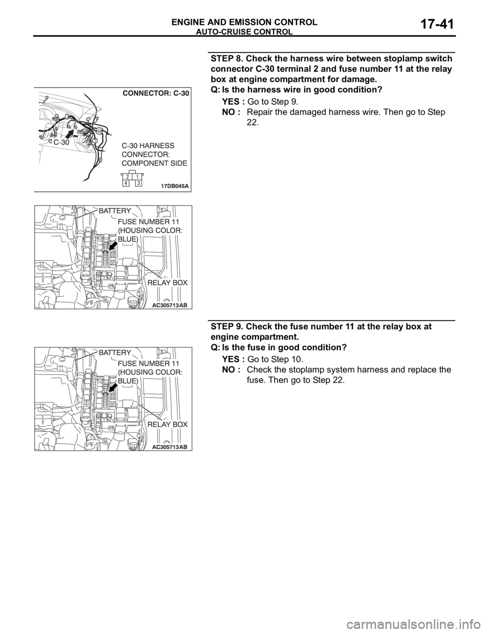 MITSUBISHI 380 2005  Workshop Manual AUTO-CRUISE CONTROL
ENGINE AND EMISSION CONTROL17-41
STEP 8. Check the harness wire between stoplamp switch 
connector C-30 terminal 2 and fuse number 11 at the relay 
box at engine compartment for da