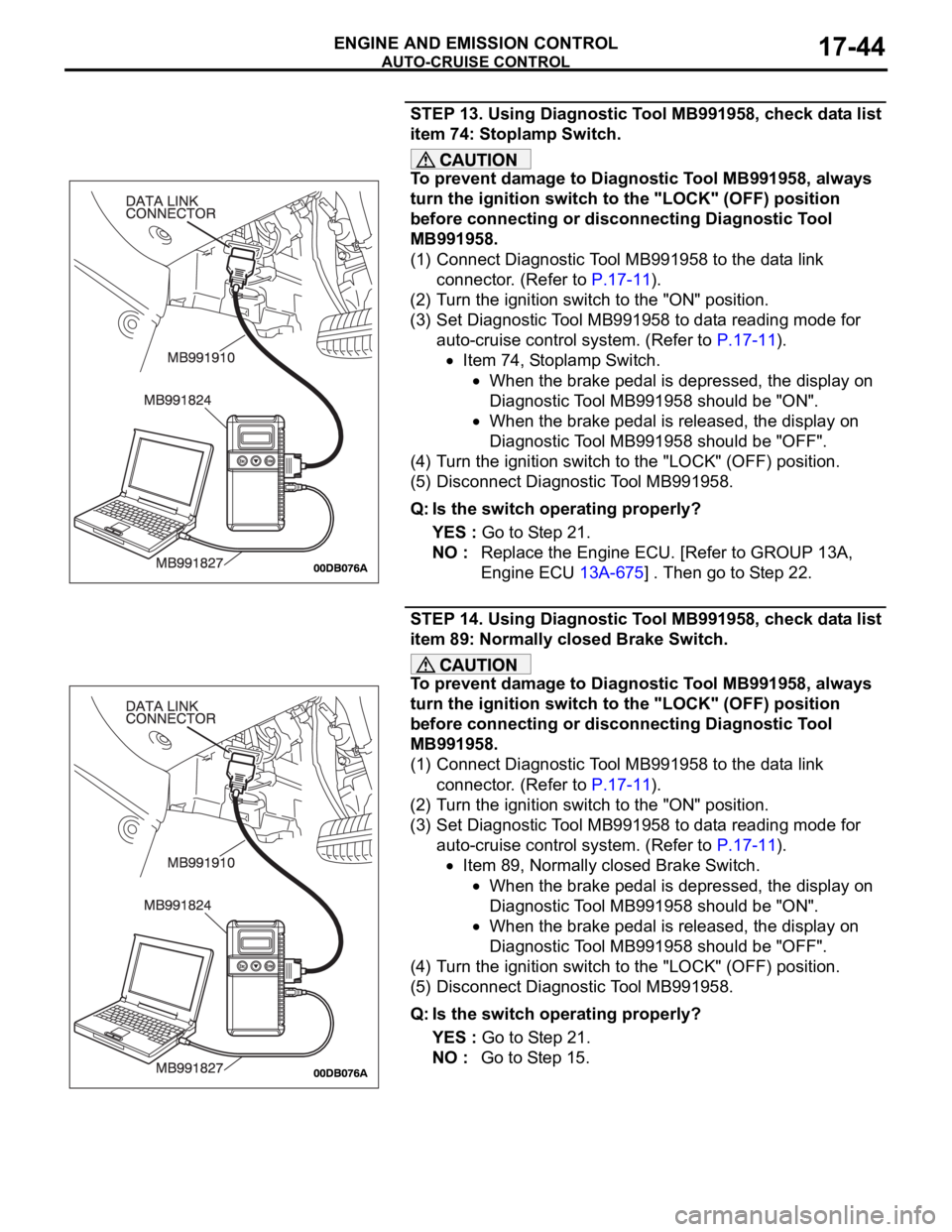 MITSUBISHI 380 2005  Workshop Manual AUTO-CRUISE CONTROL
ENGINE AND EMISSION CONTROL17-44
STEP 13. Using Diagnostic Tool MB991958, check data list 
item 74: Stoplamp Switch.
To prevent damage to Diagnostic Tool MB991958, always 
turn the