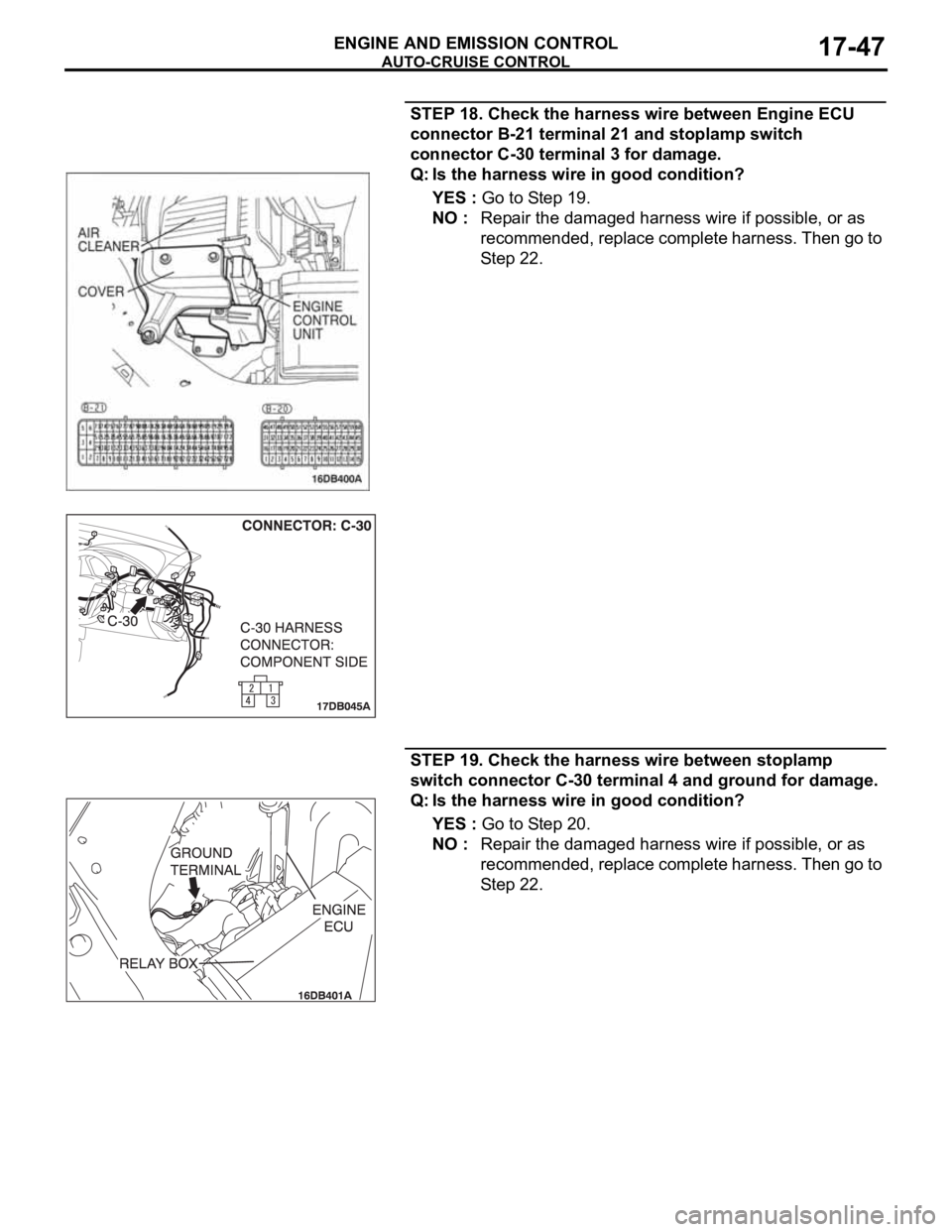 MITSUBISHI 380 2005  Workshop Manual AUTO-CRUISE CONTROL
ENGINE AND EMISSION CONTROL17-47
STEP 18. Check the harness wire between Engine ECU 
connector B-21 terminal 21 and stoplamp switch 
connector C-30 terminal 3 for damage.
Q: Is the