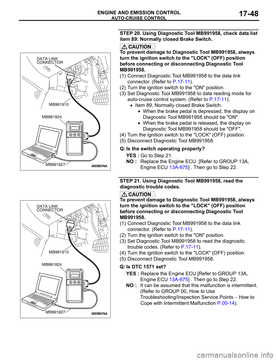 MITSUBISHI 380 2005  Workshop Manual AUTO-CRUISE CONTROL
ENGINE AND EMISSION CONTROL17-48
STEP 20. Using Diagnostic Tool MB991958, check data list 
item 89: Normally closed Brake Switch.
To prevent damage to Diagnostic Tool MB991958, alw