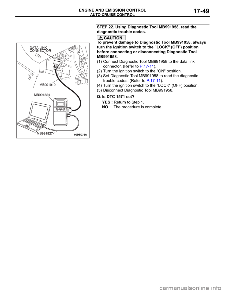MITSUBISHI 380 2005  Workshop Manual AUTO-CRUISE CONTROL
ENGINE AND EMISSION CONTROL17-49
STEP 22. Using Diagnostic Tool MB991958, read the 
diagnostic trouble codes.
To prevent damage to Diagnostic Tool MB991958, always 
turn the igniti