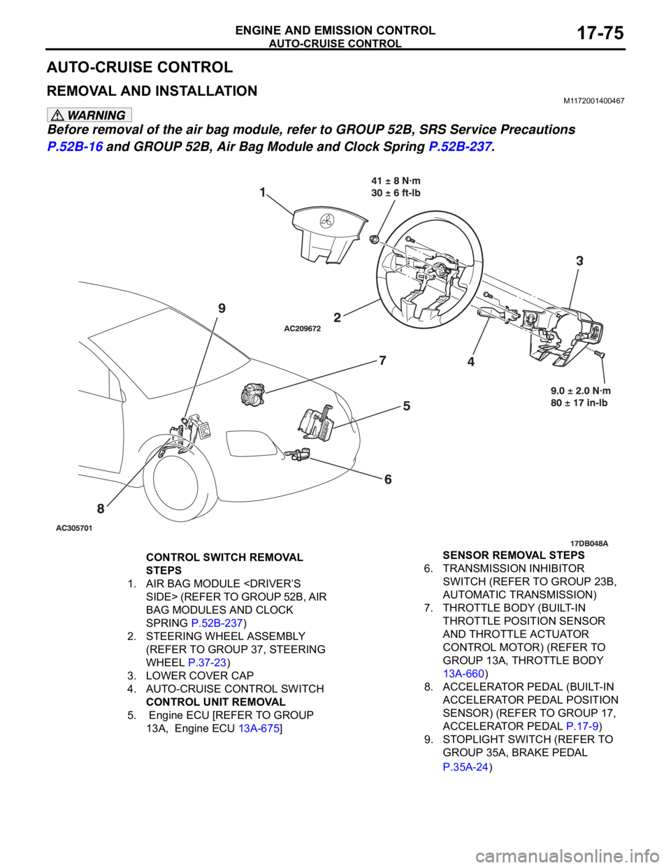 MITSUBISHI 380 2005  Workshop Manual AUTO-CRUISE CONTROL
ENGINE AND EMISSION CONTROL17-75
AUTO-CRUISE CONTROL
REMOVAL AND INSTALLATIONM1172001400467
Before removal of the air bag module, refer to GROUP 52B, SRS Service Precautions 
P.52B