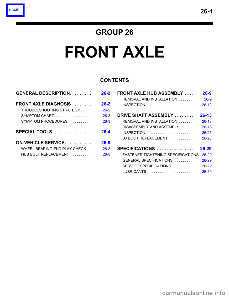MITSUBISHI 380 2005 Workshop Manual 26-1
GROUP 26
FRONT AXLE
CONTENTS
GENERAL DESCRIPTION. . . . . . . . .26-2
FRONT AXLE DIAGNOSIS . . . . . . . .26-2
TROUBLESHOOTING STRATEGY . . . . . . 26-2
SYMPTOM CHART. . . . . . . . . . . . . . . MITSUBISHI 380 2005 Workshop Manual 26-1
GROUP 26
FRONT AXLE
CONTENTS
GENERAL DESCRIPTION. . . . . . . . .26-2
FRONT AXLE DIAGNOSIS . . . . . . . .26-2
TROUBLESHOOTING STRATEGY . . . . . . 26-2
SYMPTOM CHART. . . . . . . . . . . . . . .