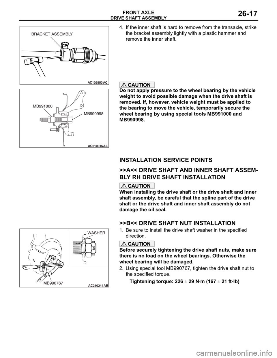 MITSUBISHI 380 2005 Workshop Manual DRIVE SHAFT ASSEMBLY
FRONT AXLE26-17
4. If the inner shaft is hard to remove from the transaxle, strike
the bracket assembly lightly with a plastic hammer and
remove the inner shaft.
Do not apply p MITSUBISHI 380 2005 Workshop Manual DRIVE SHAFT ASSEMBLY
FRONT AXLE26-17
4. If the inner shaft is hard to remove from the transaxle, strike
the bracket assembly lightly with a plastic hammer and
remove the inner shaft.
Do not apply p