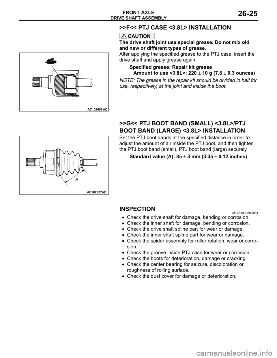 MITSUBISHI 380 2005 Workshop Manual DRIVE SHAFT ASSEMBLY
FRONT AXLE26-25
>>F<< PTJ CASE <3.8L> INSTALLATION
The drive shaft joint use special grease. Do not mix old
and new or different types of grease.
After applying the specified gre MITSUBISHI 380 2005 Workshop Manual DRIVE SHAFT ASSEMBLY
FRONT AXLE26-25
>>F<< PTJ CASE <3.8L> INSTALLATION
The drive shaft joint use special grease. Do not mix old
and new or different types of grease.
After applying the specified gre