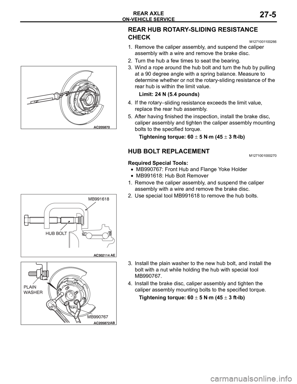 MITSUBISHI 380 2005 Workshop Manual ON-VEHICLE SERVICE
REAR AXLE27-5
REAR HUB ROTARY-SLIDING RESISTANCE
CHECK
M1271001100266
1. Remove the caliper assembly, and suspend the caliper
assembly with a wire and remove the brake disc.
2. Tu MITSUBISHI 380 2005 Workshop Manual ON-VEHICLE SERVICE
REAR AXLE27-5
REAR HUB ROTARY-SLIDING RESISTANCE
CHECK
M1271001100266
1. Remove the caliper assembly, and suspend the caliper
assembly with a wire and remove the brake disc.
2. Tu