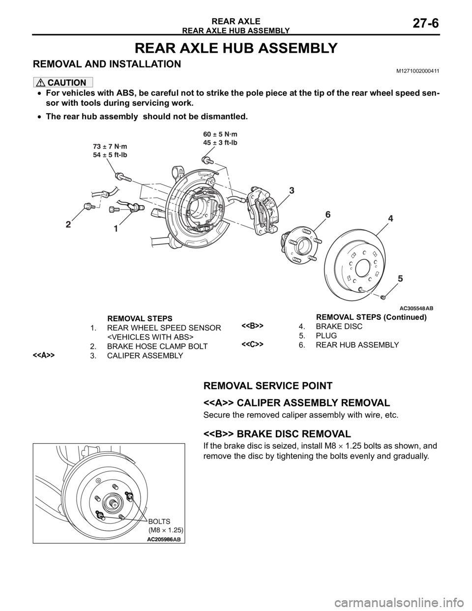 MITSUBISHI 380 2005  Workshop Manual REAR AXLE HUB ASSEMBLY
REAR AXLE27-6
REAR AXLE HUB ASSEMBLY
REMOVAL AND INSTALLATIONM1271002000411
For vehicles with ABS, be careful not to strike the pole piece at the tip of the rear wheel speed sen