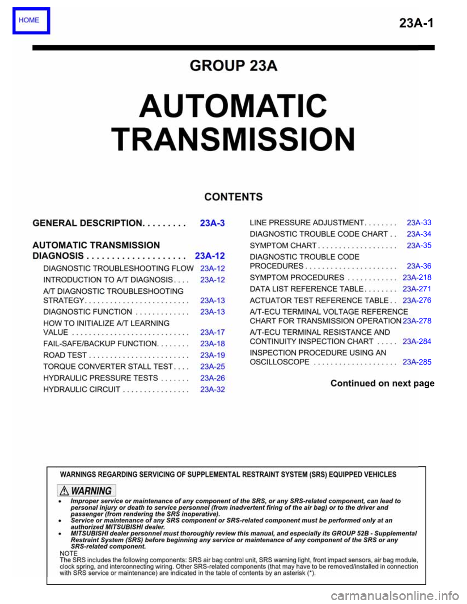 MITSUBISHI 380 2005 Workshop Manual 23A-1
GROUP 23A
AUTOMATIC
TRANSMISSION
CONTENTS
GENERAL DESCRIPTION. . . . . . . . .23A-3
AUTOMATIC TRANSMISSION
DIAGNOSIS . . . . . . . . . . . . . . . . . . . .23A-12
DIAGNOSTIC TROUBLESHOOTING FL MITSUBISHI 380 2005 Workshop Manual 23A-1
GROUP 23A
AUTOMATIC
TRANSMISSION
CONTENTS
GENERAL DESCRIPTION. . . . . . . . .23A-3
AUTOMATIC TRANSMISSION
DIAGNOSIS . . . . . . . . . . . . . . . . . . . .23A-12
DIAGNOSTIC TROUBLESHOOTING FL