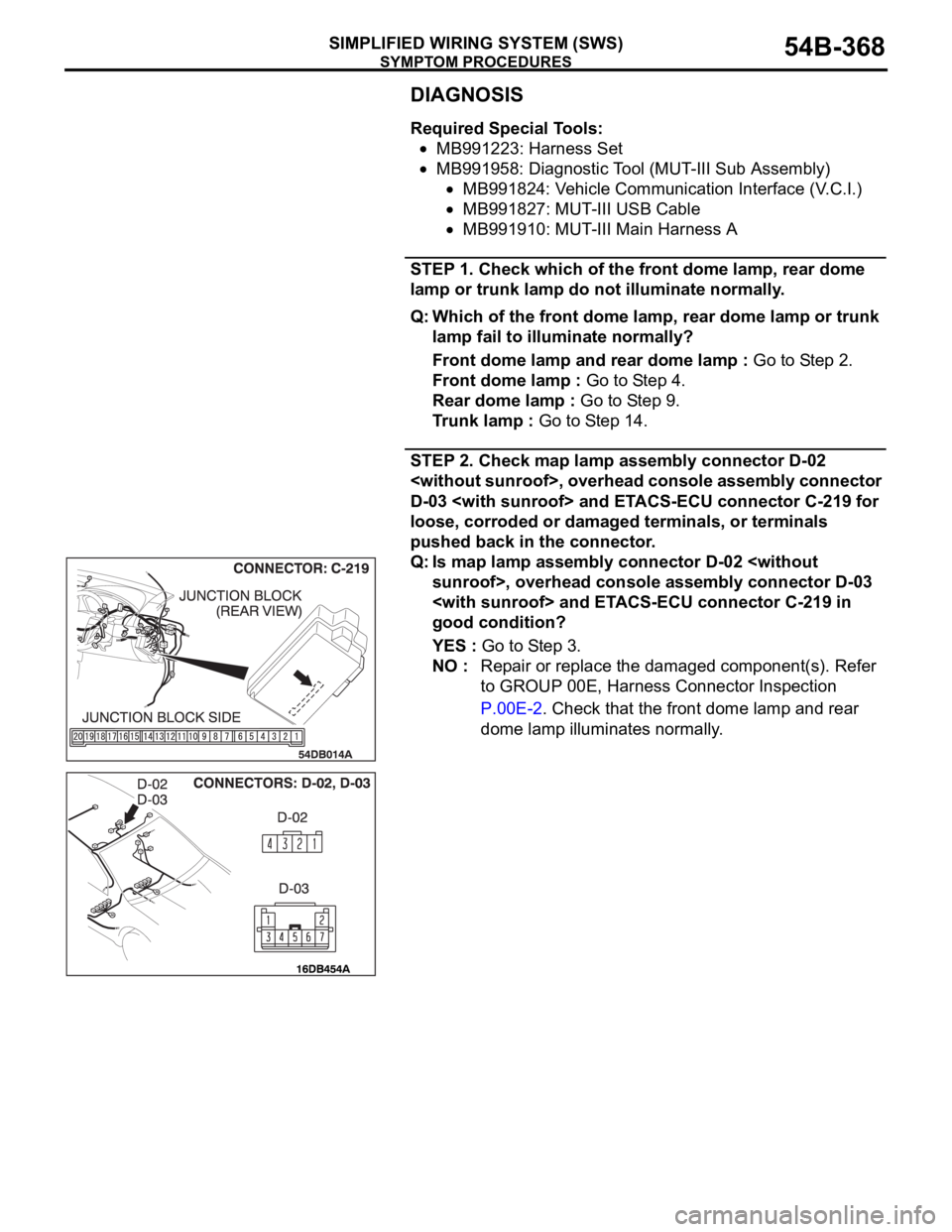 MITSUBISHI 380 2005 Workshop Manual SYMPTOM PROCEDURES
SIMPLIFIED WIRING SYSTEM (SWS)54B-368
DIAGNOSIS
Required Special Tools:
MB991223: Harness Set
MB991958: Diagnostic Tool (MUT-III Sub Assembly)
MB991824: Vehicle Communication Interf MITSUBISHI 380 2005 Workshop Manual SYMPTOM PROCEDURES
SIMPLIFIED WIRING SYSTEM (SWS)54B-368
DIAGNOSIS
Required Special Tools:
MB991223: Harness Set
MB991958: Diagnostic Tool (MUT-III Sub Assembly)
MB991824: Vehicle Communication Interf