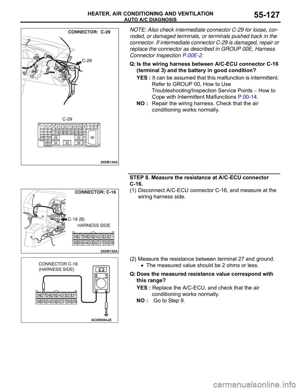 MITSUBISHI 380 2005 Workshop Manual AUTO A/C DIAGNOSIS
HEATER, AIR CONDITIONING AND VENTILATION55-127
NOTE: Also check intermediate connector C-29 for loose, cor-
roded, or damaged terminals, or terminals pushed back in the
connector. MITSUBISHI 380 2005 Workshop Manual AUTO A/C DIAGNOSIS
HEATER, AIR CONDITIONING AND VENTILATION55-127
NOTE: Also check intermediate connector C-29 for loose, cor-
roded, or damaged terminals, or terminals pushed back in the
connector.
