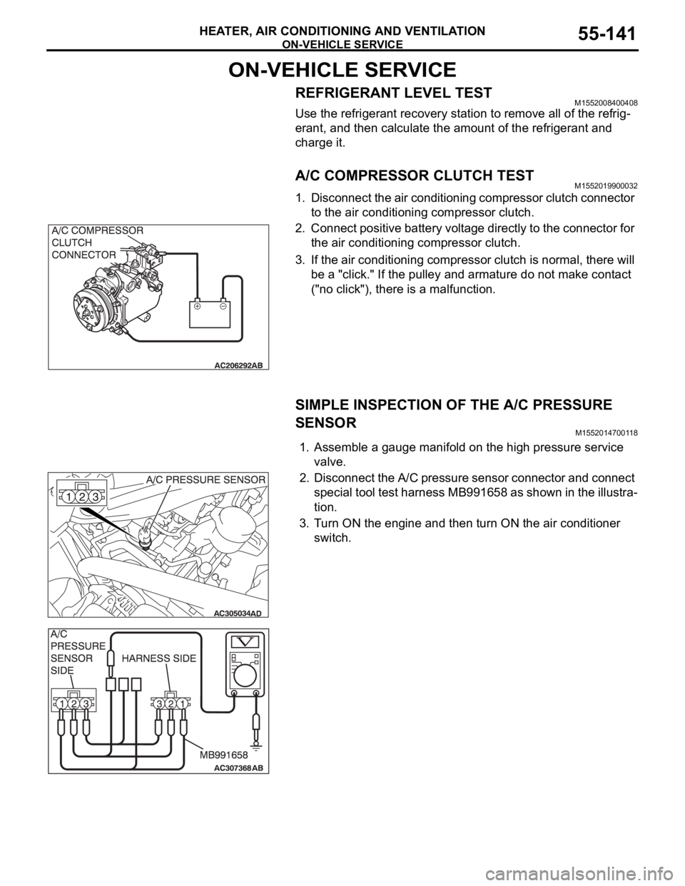 MITSUBISHI 380 2005 Workshop Manual ON-VEHICLE SERVICE
HEATER, AIR CONDITIONING AND VENTILATION55-141
ON-VEHICLE SERVICE
REFRIGERANT LEVEL TESTM1552008400408
Use the refrigerant recovery station to remove all of the refrig-
erant, and t MITSUBISHI 380 2005 Workshop Manual ON-VEHICLE SERVICE
HEATER, AIR CONDITIONING AND VENTILATION55-141
ON-VEHICLE SERVICE
REFRIGERANT LEVEL TESTM1552008400408
Use the refrigerant recovery station to remove all of the refrig-
erant, and t