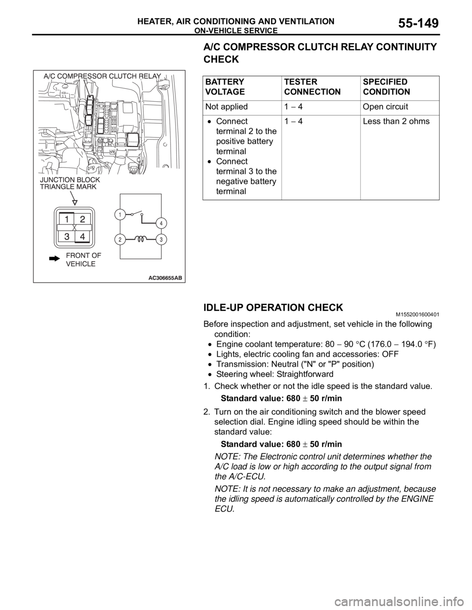 MITSUBISHI 380 2005 Workshop Manual ON-VEHICLE SERVICE
HEATER, AIR CONDITIONING AND VENTILATION55-149
A/C COMPRESSOR CLUTCH RELAY CONTINUITY
CHECK
IDLE-UP OPERATION CHECK
M1552001600401
Before inspection and adjustment, set vehicle in MITSUBISHI 380 2005 Workshop Manual ON-VEHICLE SERVICE
HEATER, AIR CONDITIONING AND VENTILATION55-149
A/C COMPRESSOR CLUTCH RELAY CONTINUITY
CHECK
IDLE-UP OPERATION CHECK
M1552001600401
Before inspection and adjustment, set vehicle in
