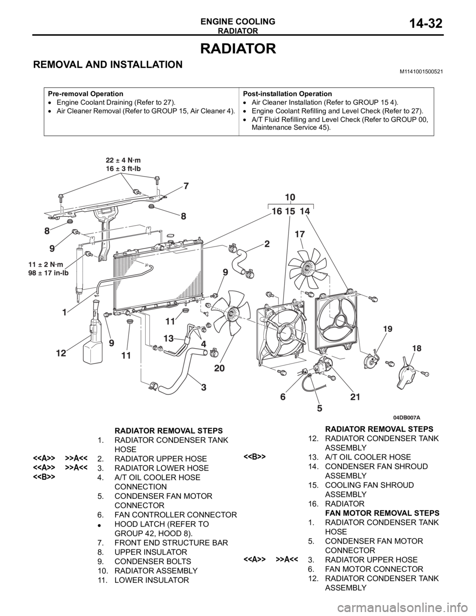 MITSUBISHI 380 2005  Workshop Manual RADIATOR
ENGINE COOLING14-32
RADIATOR
REMOVAL AND INSTALLATIONM1141001500521
Pre-removal Operation
Engine Coolant Draining (Refer to 27).
Air Cleaner Removal (Refer to GROUP 15, Air Cleaner 4).Post-in
