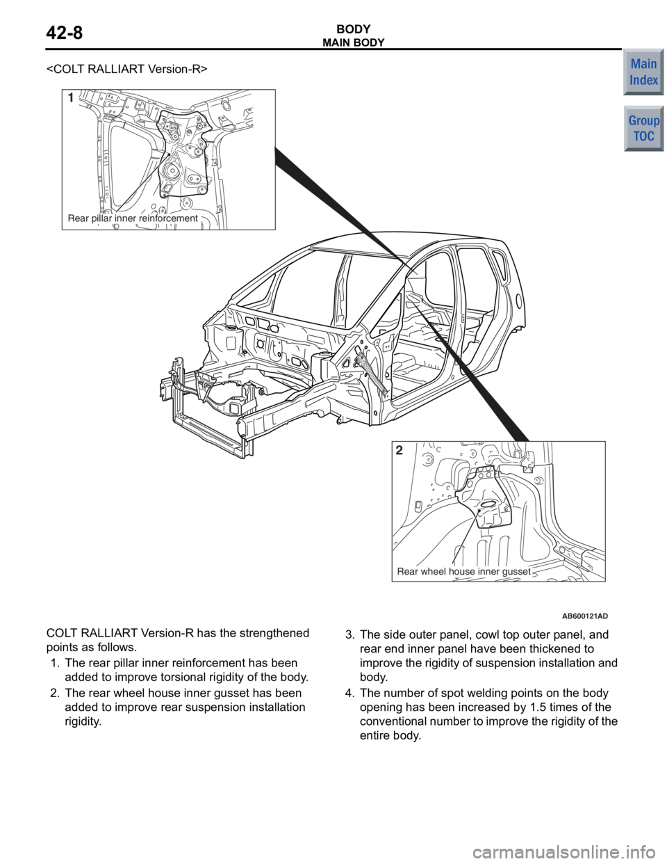MITSUBISHI COLT 2006  Service Repair Manual 
MAIN BODY
BODY42-8
<COLT RALLIART Version-R>
AB600121
AB400213
AD
1
2
Rear pillar inner reinforcementRear wheel house inner gusset
COLT  RAL L IAR T  V e rsion-R h a s th e stre ngthen ed 
point
s as