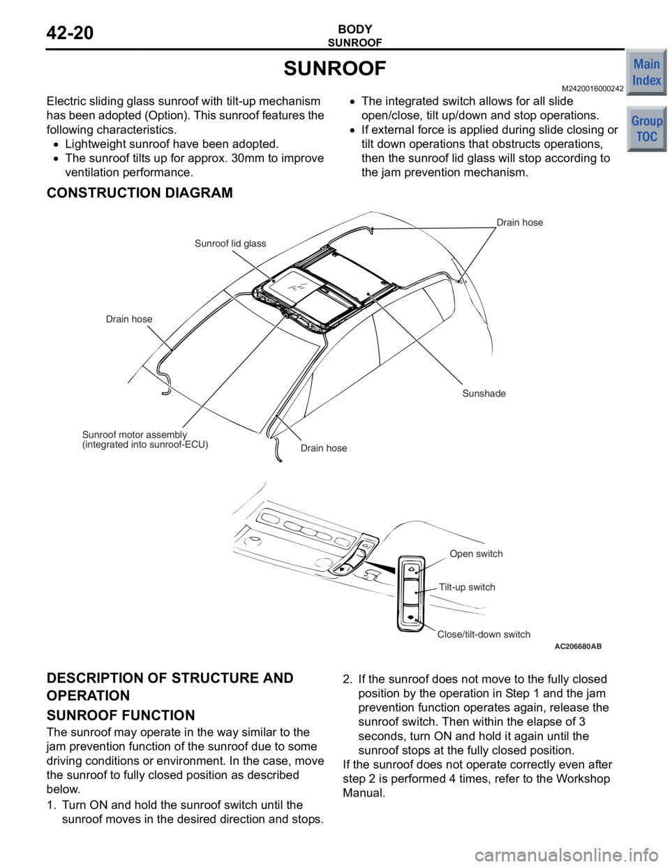 MITSUBISHI COLT 2006  Service Repair Manual 
SUNROOF
BODY42-20
SUNROOF
M2420016000242
Electric sliding glass sunroof with tilt-up mechanism 
has been adopted (Option). This sunroof features the 
following characteristics.
•Lightweight sunroof