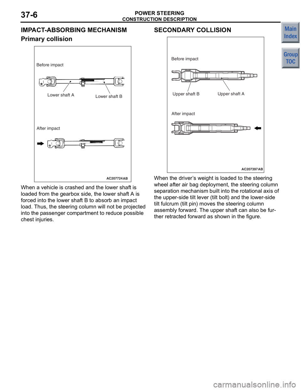 MITSUBISHI COLT 2006  Service Repair Manual 
CONSTRUCTION DESCRIPTION
POWER STEERING37-6
IMPACT-ABSORBING MECHANISM
Primary collision
AC207724AB
Lower shaft ALower shaft B
After impact
Before impact
When a
 vehicle is crashed  a nd the  lower s