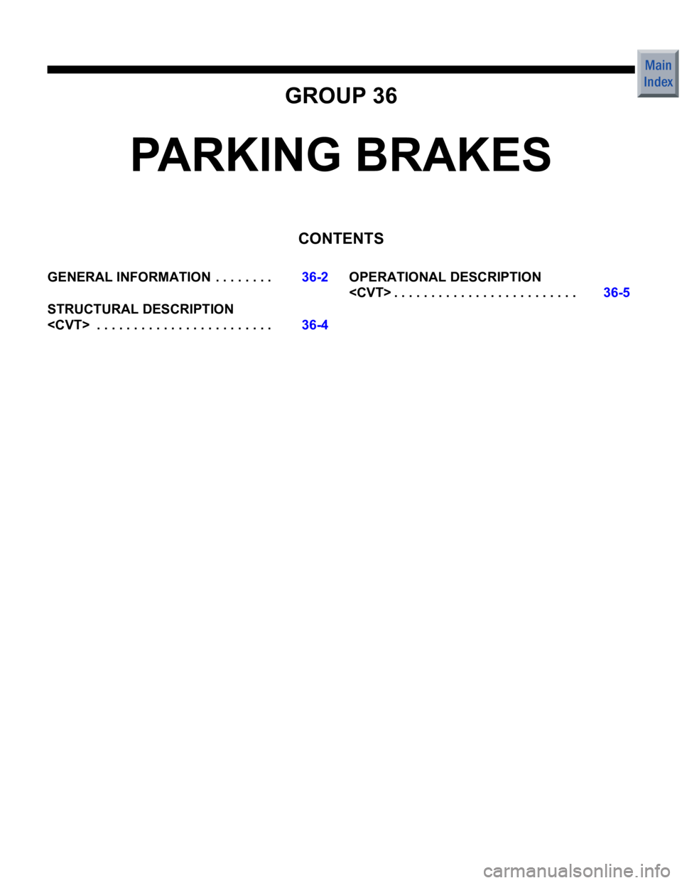 MITSUBISHI COLT 2006  Service Repair Manual GROUP 36
PARKING BRAKES
CONTENTS
GENERAL INFORMATION  . . . . . . . .36-2
STRUCTURAL DESCRIPTION  
<CVT>  . . . . . . . . . . . . . . . . . . . . . . . .36-4
OPERATIONAL DESCRIPTION  
<CVT> . . . . . 
