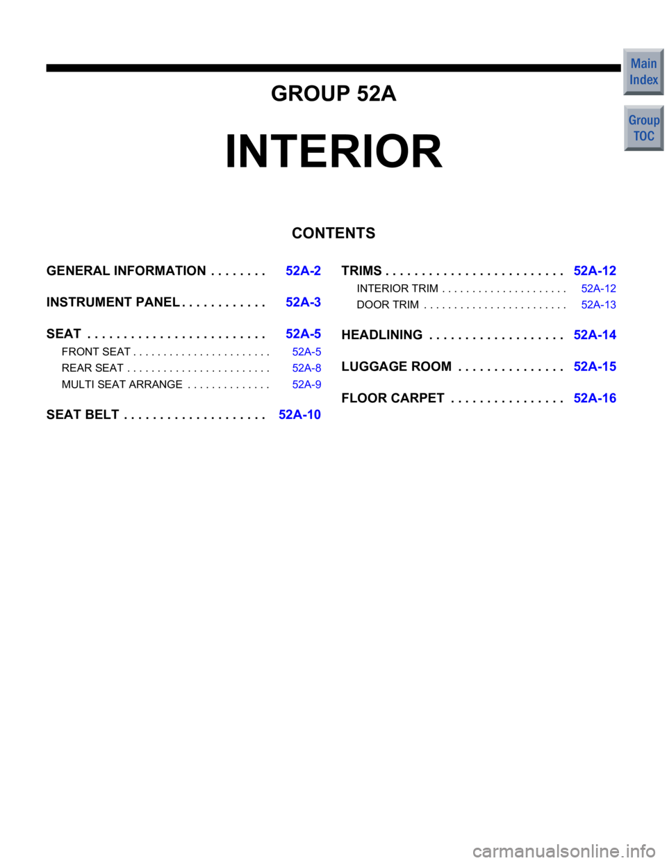 MITSUBISHI COLT 2006  Service Repair Manual GROUP 52A
INTERIOR
CONTENTS
GENERAL INFORMATION  . . . . . . . .52A-2
INSTRUMENT PANEL . . . . . . . . . . . .52A-3
SEAT  . . . . . . . . . . . . . . . . . . . . . . . . .52A-5
FRONT SEAT . . . . . . 