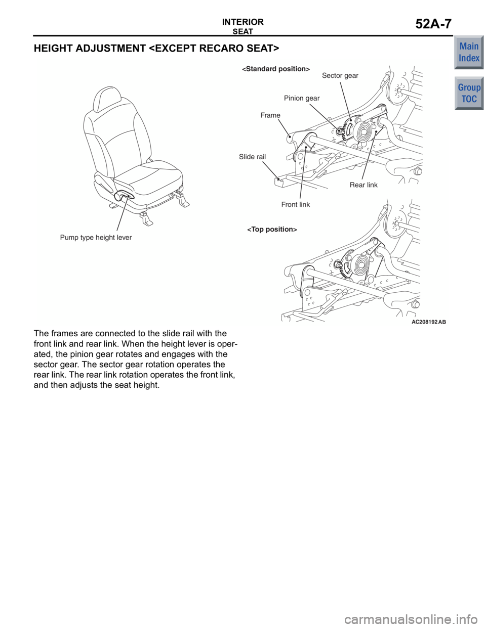 MITSUBISHI COLT 2006  Service Repair Manual 
SEAT
INTERIOR52A-7
HEIGHT ADJUSTMENT <EXCEPT RECARO SEAT>
AC208192AB
Pump type height lever <Standard position>
<Top position> Sector gear
Pinion gear
Frame
Slide rail
Front link Rear link
The frames
