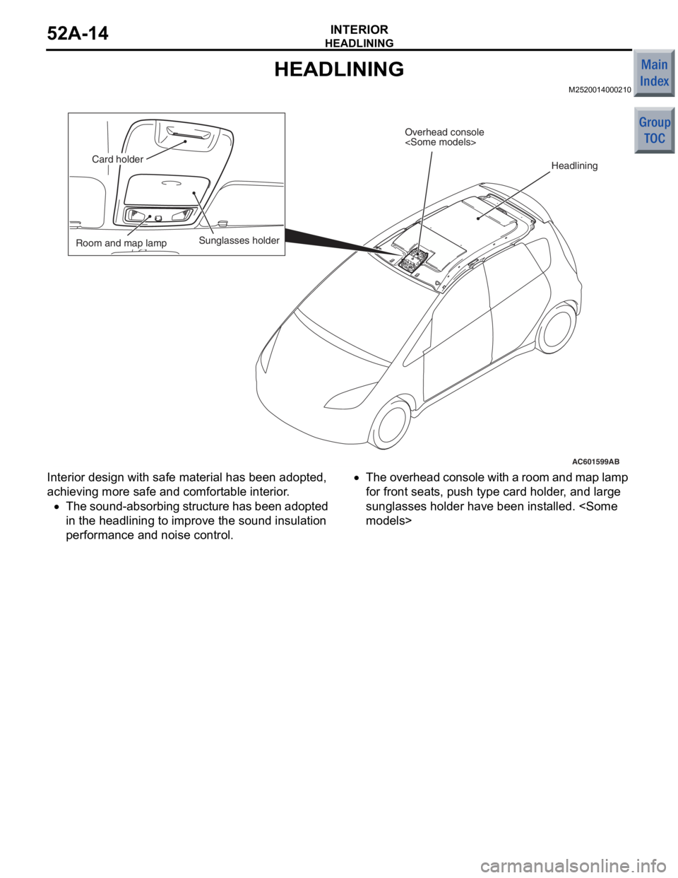 MITSUBISHI COLT 2006  Service Repair Manual 
HEADLINING
INTERIOR52A-14
HEADLINING
M2520014000210
AC601599
Headlining
Overhead console
<Some models>
AB
Sunglasses holder
Card holder
Room and map lamp
Interior  design with sa fe ma terial has bee