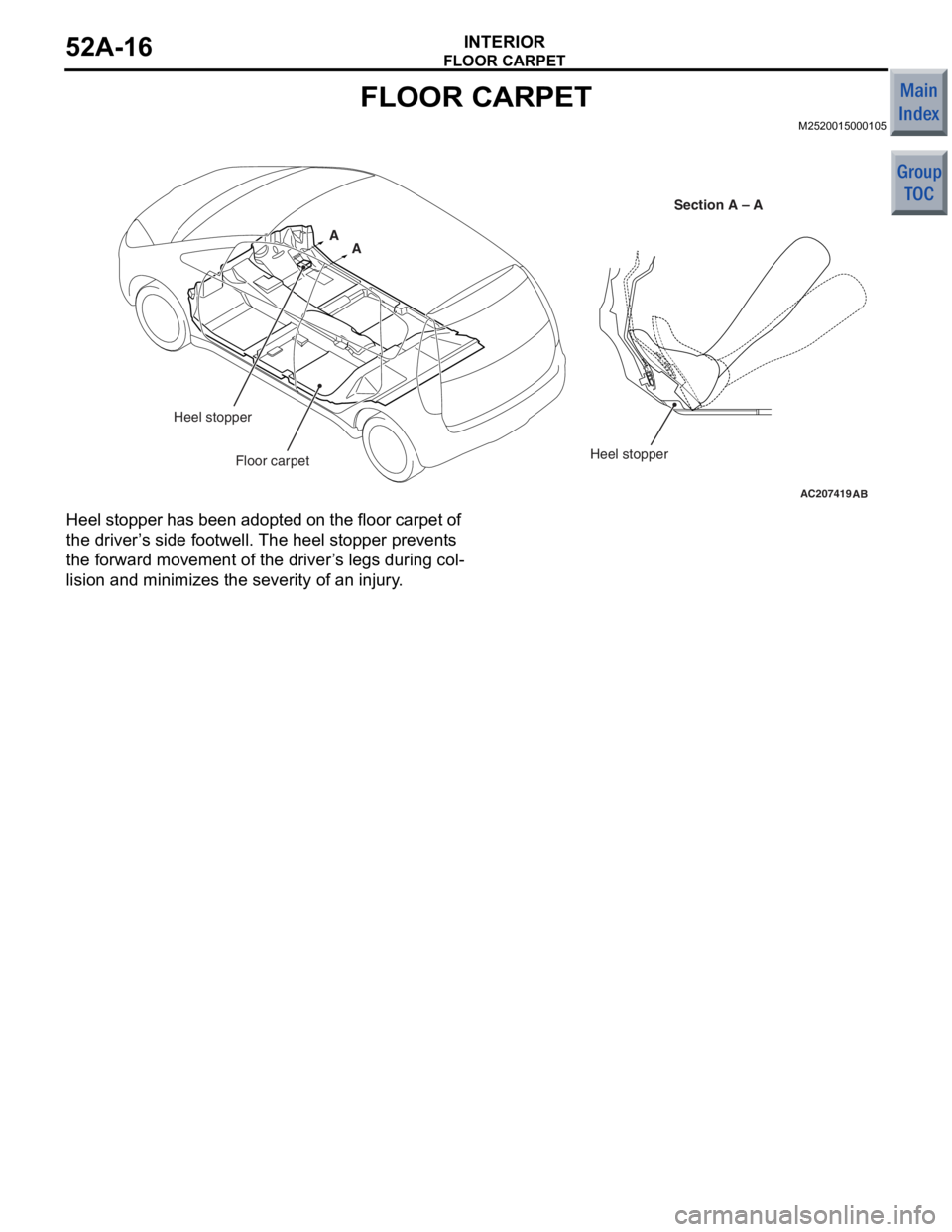 MITSUBISHI COLT 2006  Service Repair Manual 
FLOOR CARPET
INTERIOR52A-16
FLOOR CARPET
M2520015000105
AC207419
AA
Heel stopper
Heel stopper
AB
Floor carpet Section A – A
He
el stop pe r h a s be en  ad opt ed  on  the  floo r car pet  of  
the