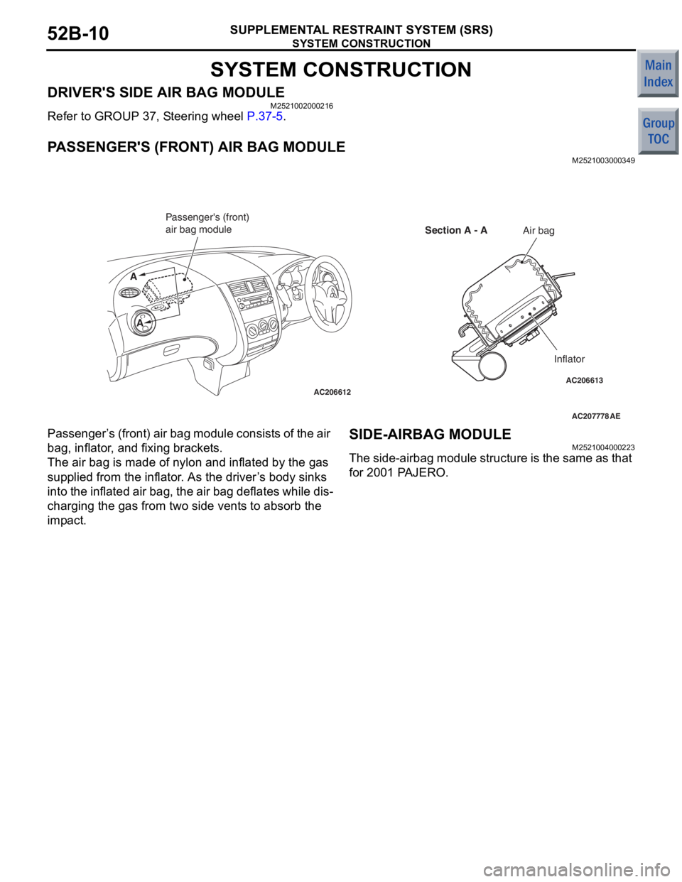 MITSUBISHI COLT 2006  Service Repair Manual 
SYSTEM CONSTRUCTION
SUPPLEMENTAL RESTRAINT SYSTEM (SRS)52B-10
SYSTEM CONSTRUCTION
DRIVERS SIDE AIR BAG MODULEM2521002000216
Refer to GROUP 37, Steering wheel P.37-5.
PASSENGERS (FRONT) AIR BAG MODU