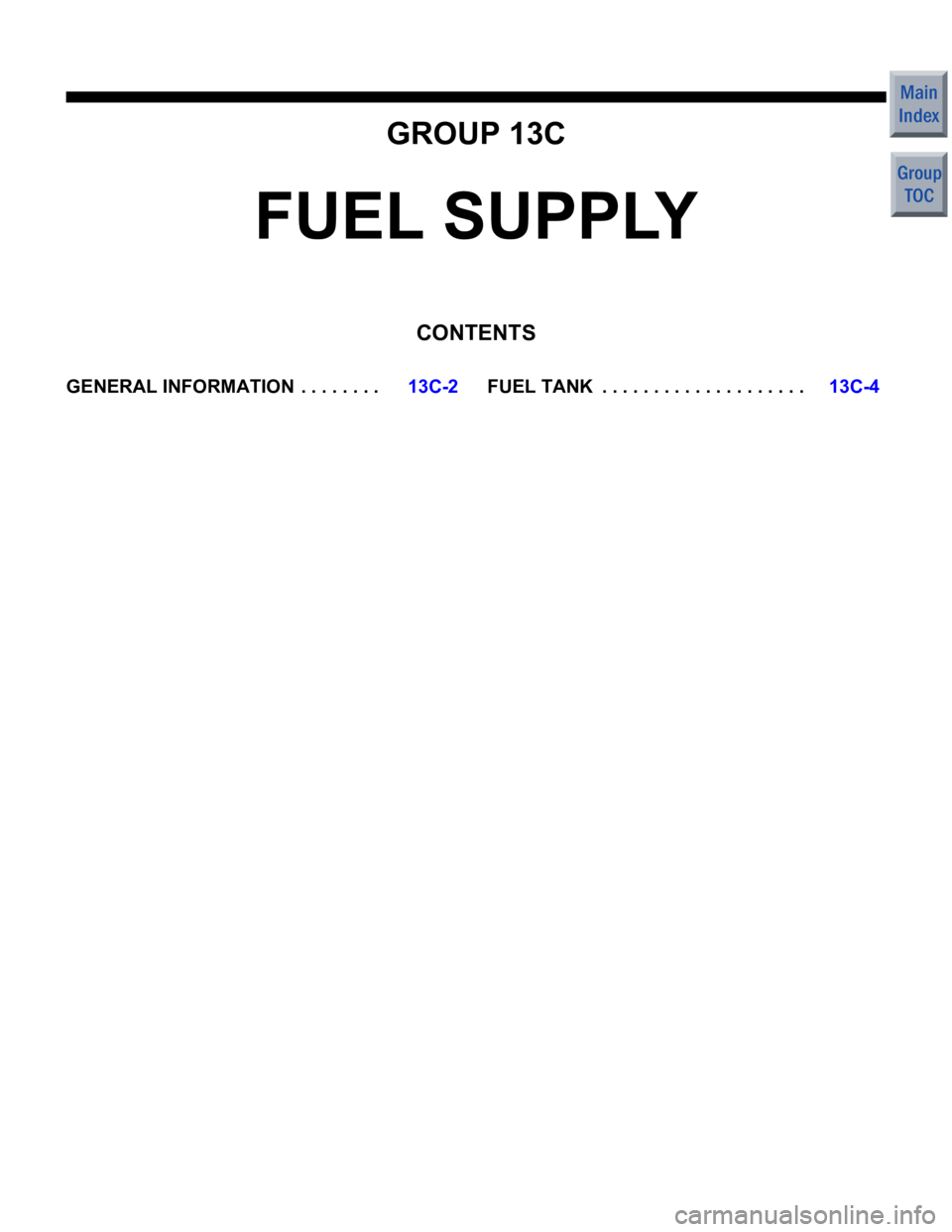 MITSUBISHI COLT 2006  Service Repair Manual GROUP 13C
FUEL SUPPLY
CONTENTS
GENERAL INFORMATION  . . . . . . . .13C-2FUEL TANK  . . . . . . . . . . . . . . . . . . . .13C-4 