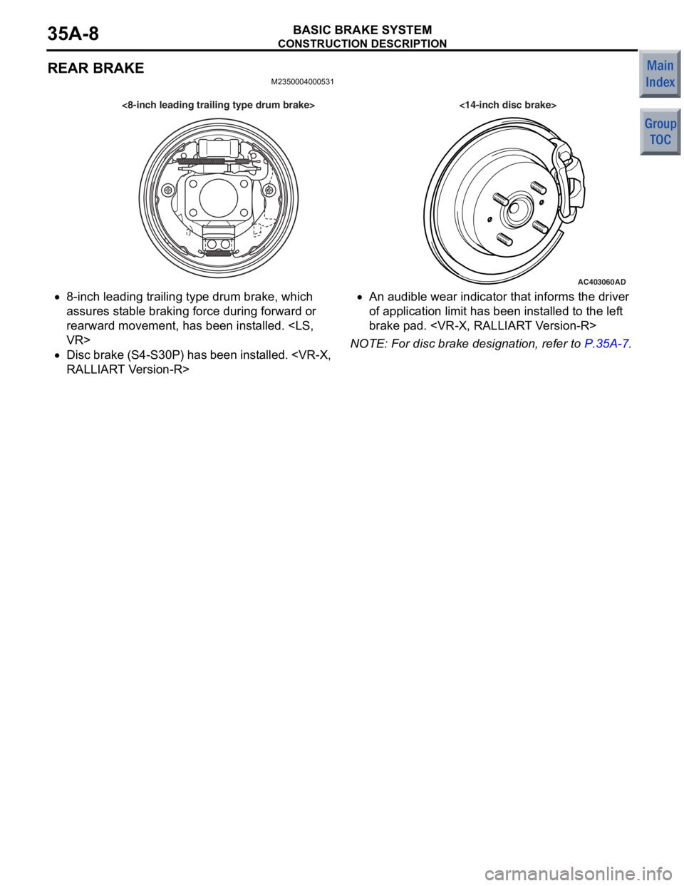 MITSUBISHI COLT 2006  Service Repair Manual 
CONSTRUCTION DESCRIPTION
BASIC BRAKE SYSTEM35A-8
REAR BRAKE
M2350004000531
AC403060AD
<8-inch leading trailing type drum brake> <14-inch disc brake>
•8-inch leading tra iling type drum brake, which